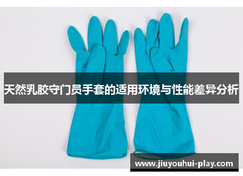 天然乳胶守门员手套的适用环境与性能差异分析