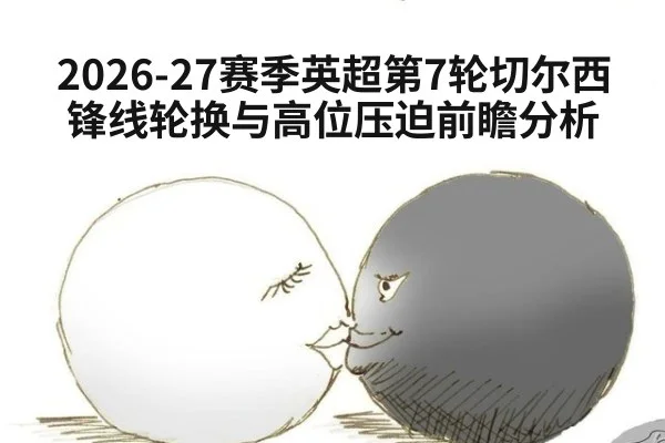 2026-27赛季英超第7轮切尔西锋线轮换与高位压迫前瞻分析（j9 game）